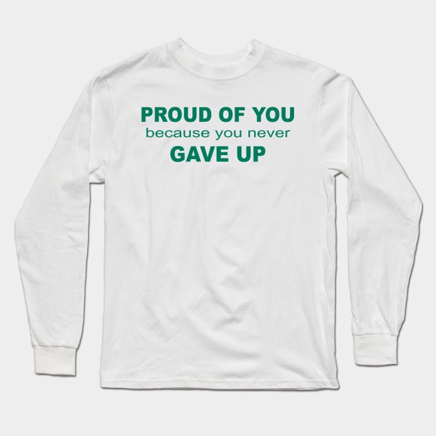 Proud of you because you never gave up Long Sleeve T-Shirt by SPIRITY